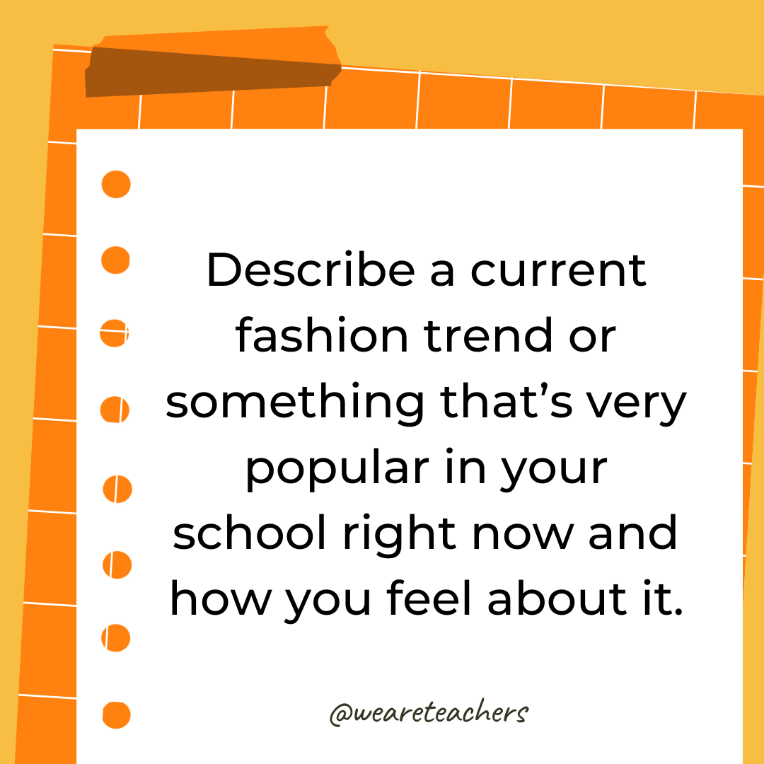 Describe a current fashion trend or something that’s very popular in your school right now and how you feel about it. Describe a current fashion trend or something that’s very popular in your school right now and how you feel about it.