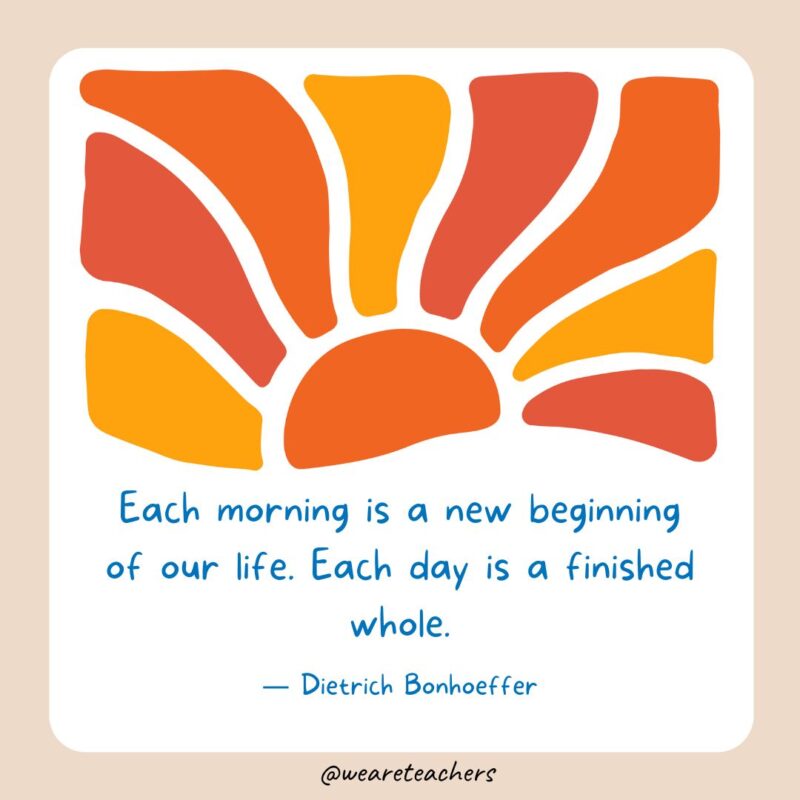 Each morning is a new beginning of our life. Each day is a finished whole Each morning is a new beginning of our life. Each day is a finished whole