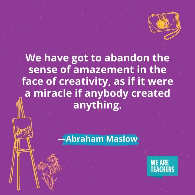We have got to abandon the sense of amazement in the face of creativity, as if it were a miracle if anybody created anything. —Abraham Maslow We have got to abandon the sense of amazement in the face of creativity, as if it were a miracle if anybody created anything. —Abraham Maslow