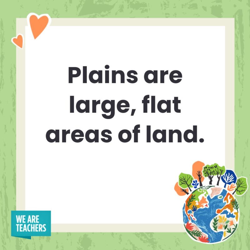 Plains are large, flat areas of land. Plains are large, flat areas of land.