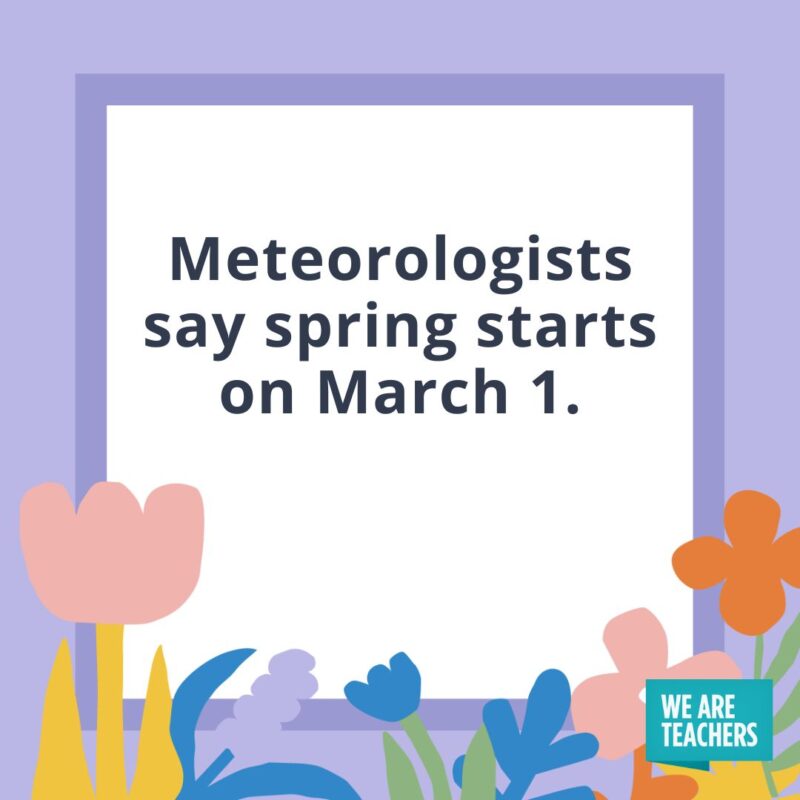 Meteorologists say spring starts on March 1. Meteorologists say spring starts on March 1.