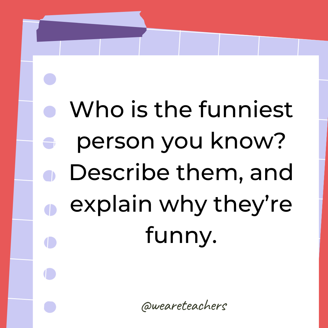 Who is the funniest person you know? Describe them, and explain why they’re funny. Who is the funniest person you know? Describe them, and explain why they're funny.