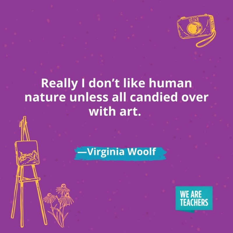 Really I don’t like human nature unless all candied over with art. —Virginia Woolf Really I don't like human nature unless all candied over with art. —Virginia Woolf
