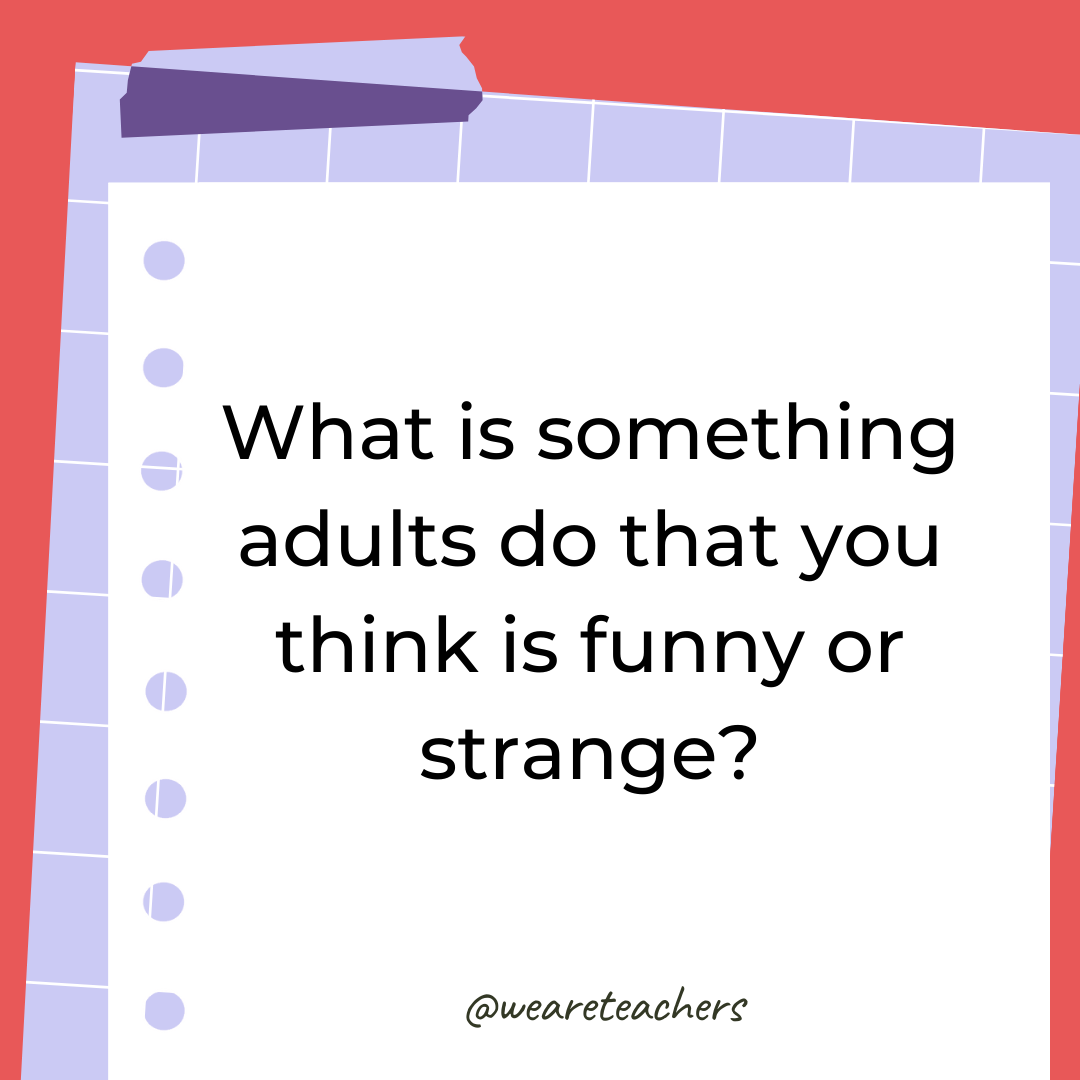 What is something adults do that you think is funny or strange? What is something adults do that you think is funny or strange?- 4th grade writing prompts