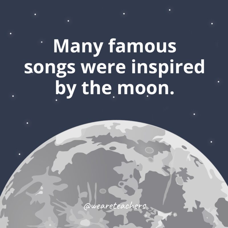 Many famous songs were inspired by the moon. Many famous songs were inspired by the moon as example of facts about the moon.