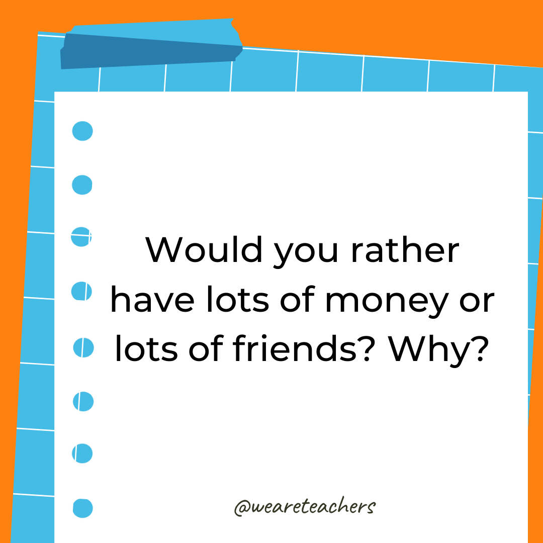 Would you rather have lots of money or lots of friends? Why? Would you rather have lots of money or lots of friends? Why?