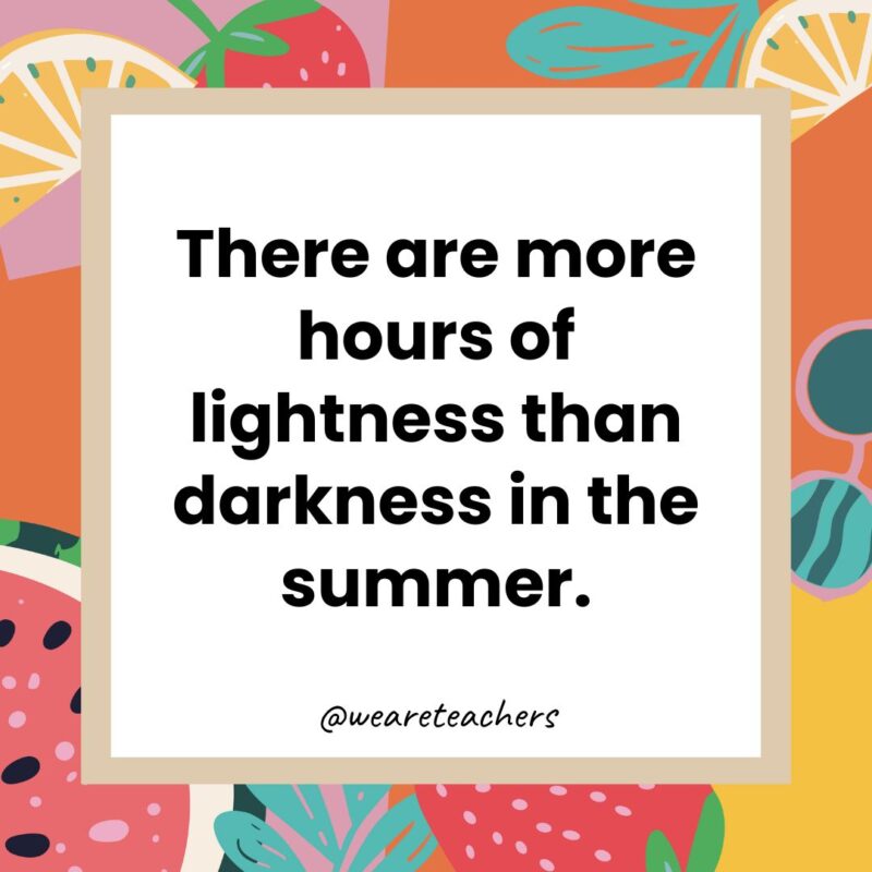 There are more hours of lightness than darkness in the summer. There are more hours of lightness than darkness in the summer.