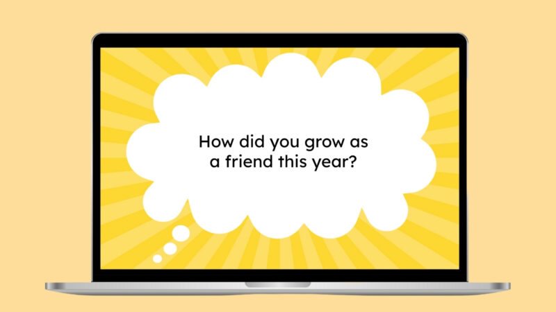 How did you grow as a friend this year? How did you grow as a friend this year?