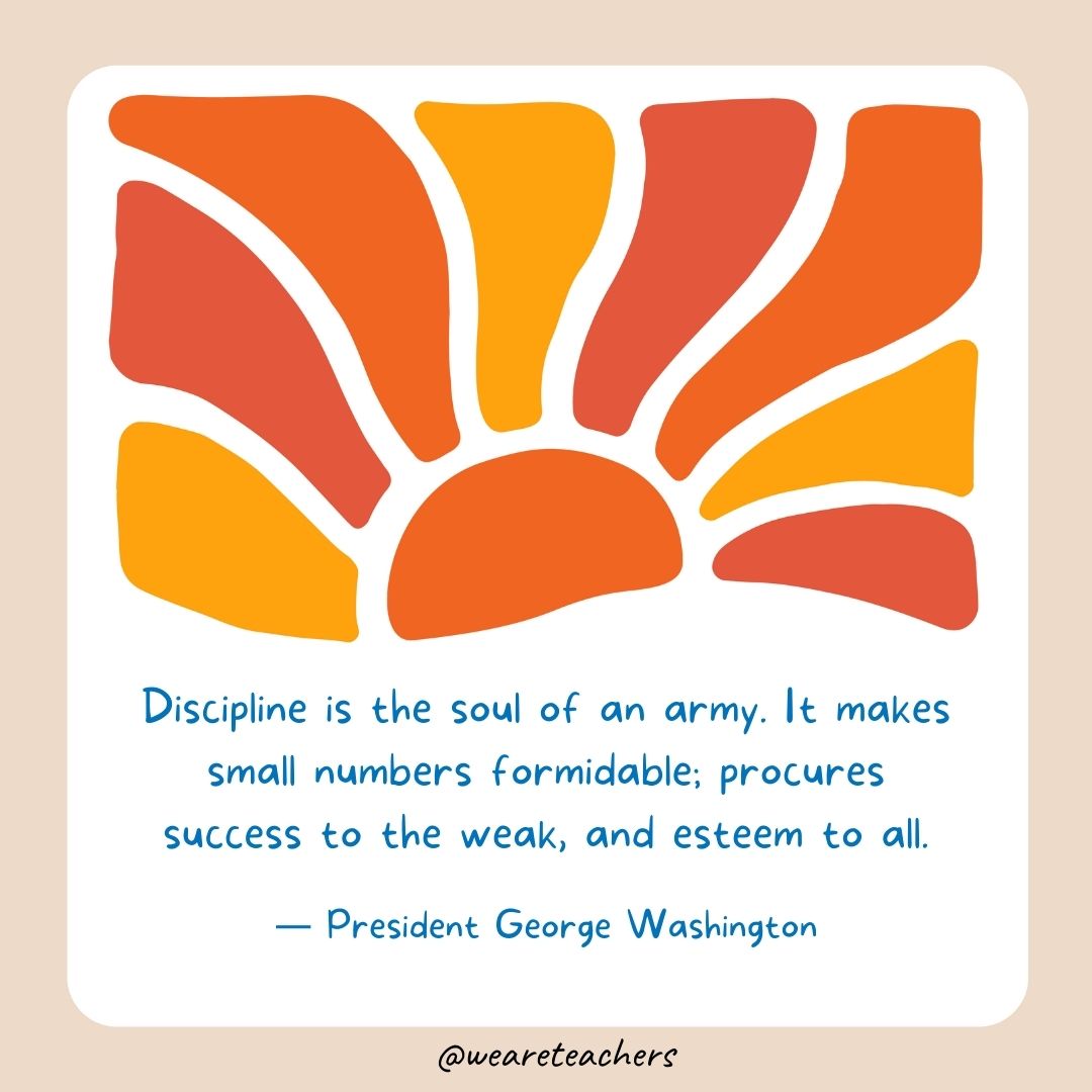 Discipline is the soul of an army. It makes small numbers formidable; procures success to the weak, and esteem to all.- End of School Year Quotes Discipline is the soul of an army. It makes small numbers formidable; procures success to the weak, and esteem to all.- End of School Year Quotes
