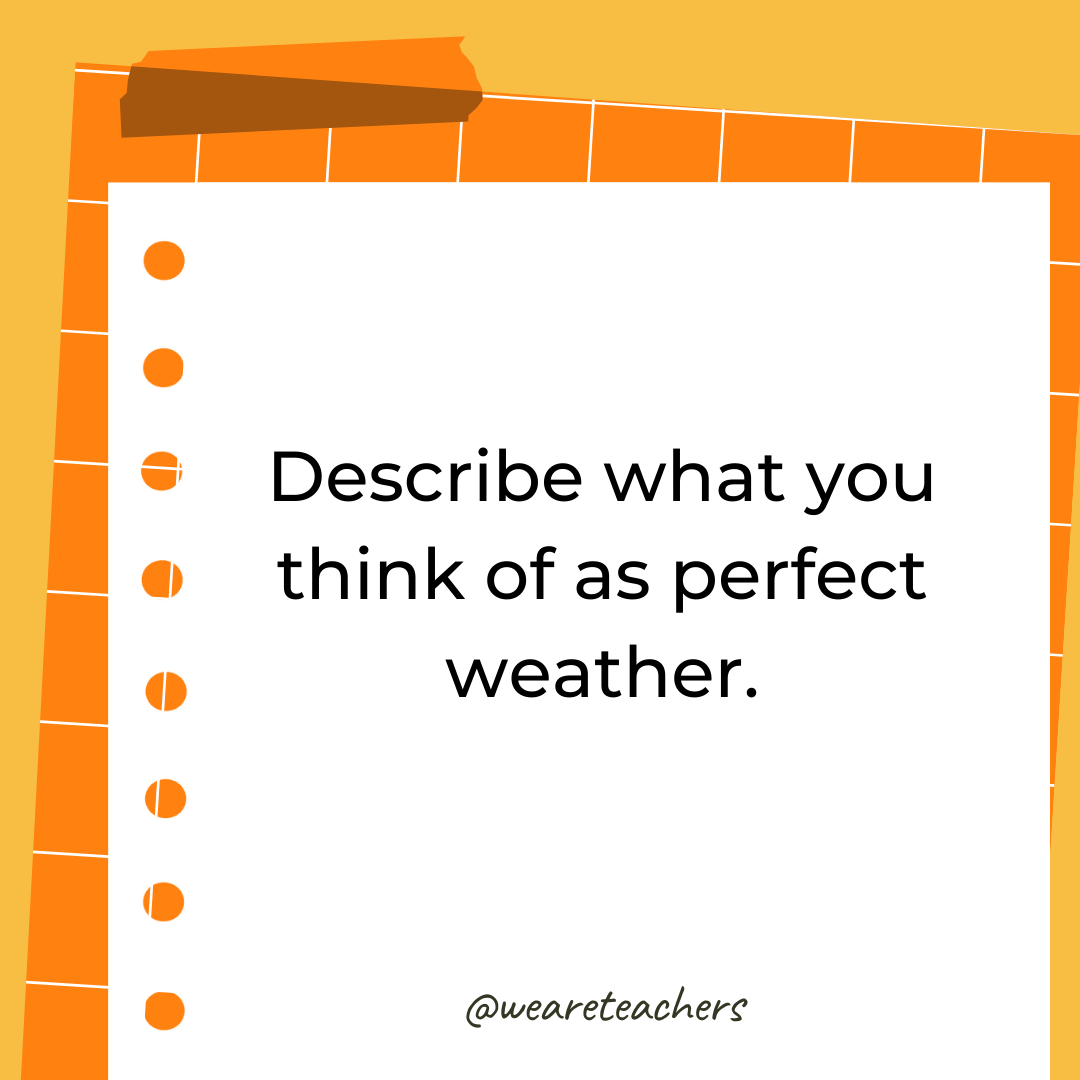 Describe what you think of as perfect weather. Describe what you think of as perfect weather.