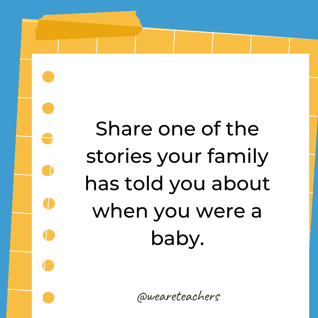 Share one of the stories your family has told you about when you were a baby. Share one of the stories your family has told you about when you were a baby.- 4th grade writing prompts
