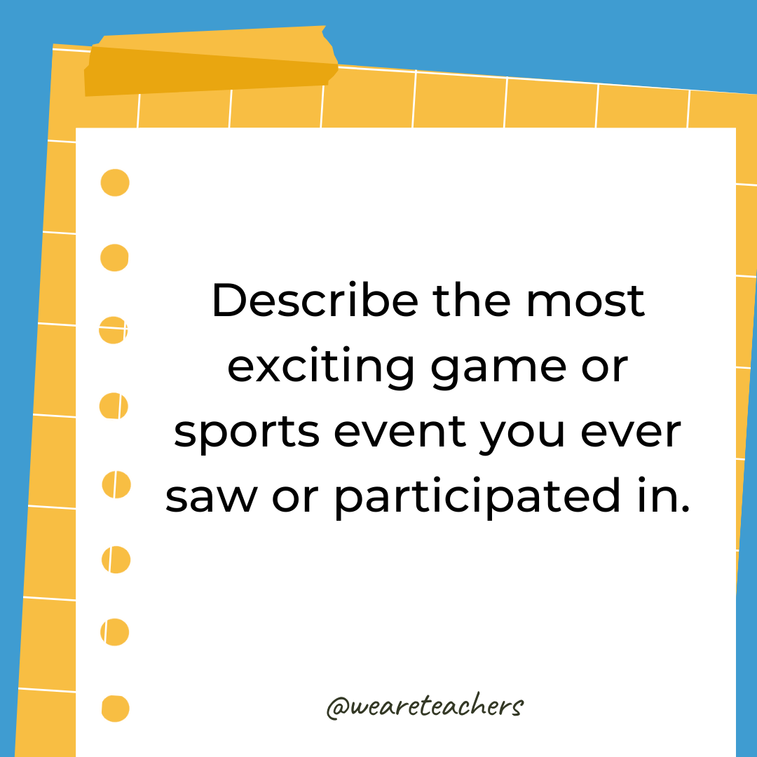 Describe the most exciting game or sports event you ever saw or participated in. Describe the most exciting game or sports event you ever saw or participated in.- 4th grade writing prompts