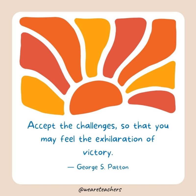 Accept the challenges, so that you may feel the exhilaration of victory. Accept the challenges, so that you may feel the exhilaration of victory.