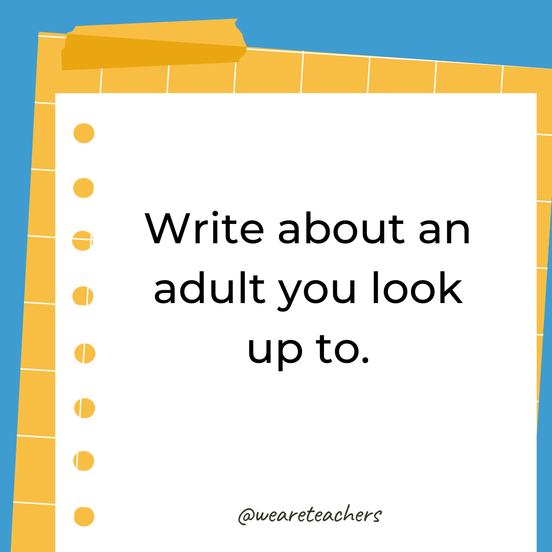 Write about an adult you look up to. Write about an adult you look up to.