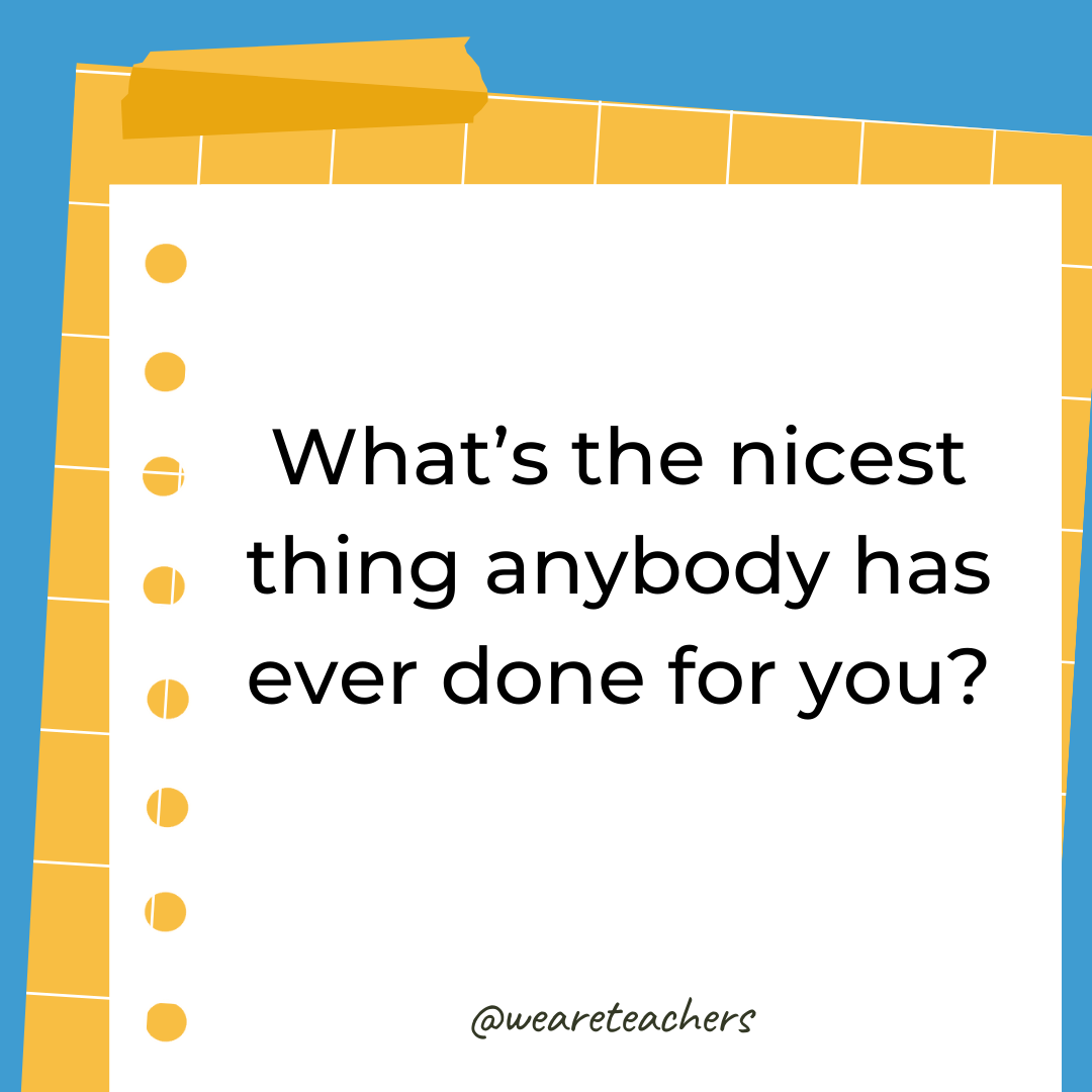 What’s the nicest thing anybody has ever done for you? What’s the nicest thing anybody has ever done for you?