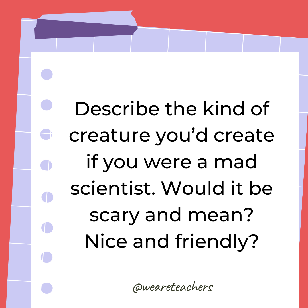 Describe the kind of creature you’d create if you were a mad scientist. Would it be scary and mean? Nice and friendly? Describe the kind of creature you’d create if you were a mad scientist. Would it be scary and mean? Nice and friendly?