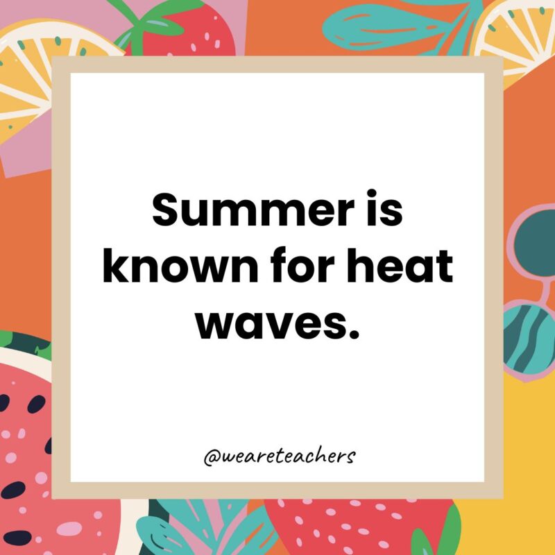 Summer is known for heat waves. Summer is known for heat waves.