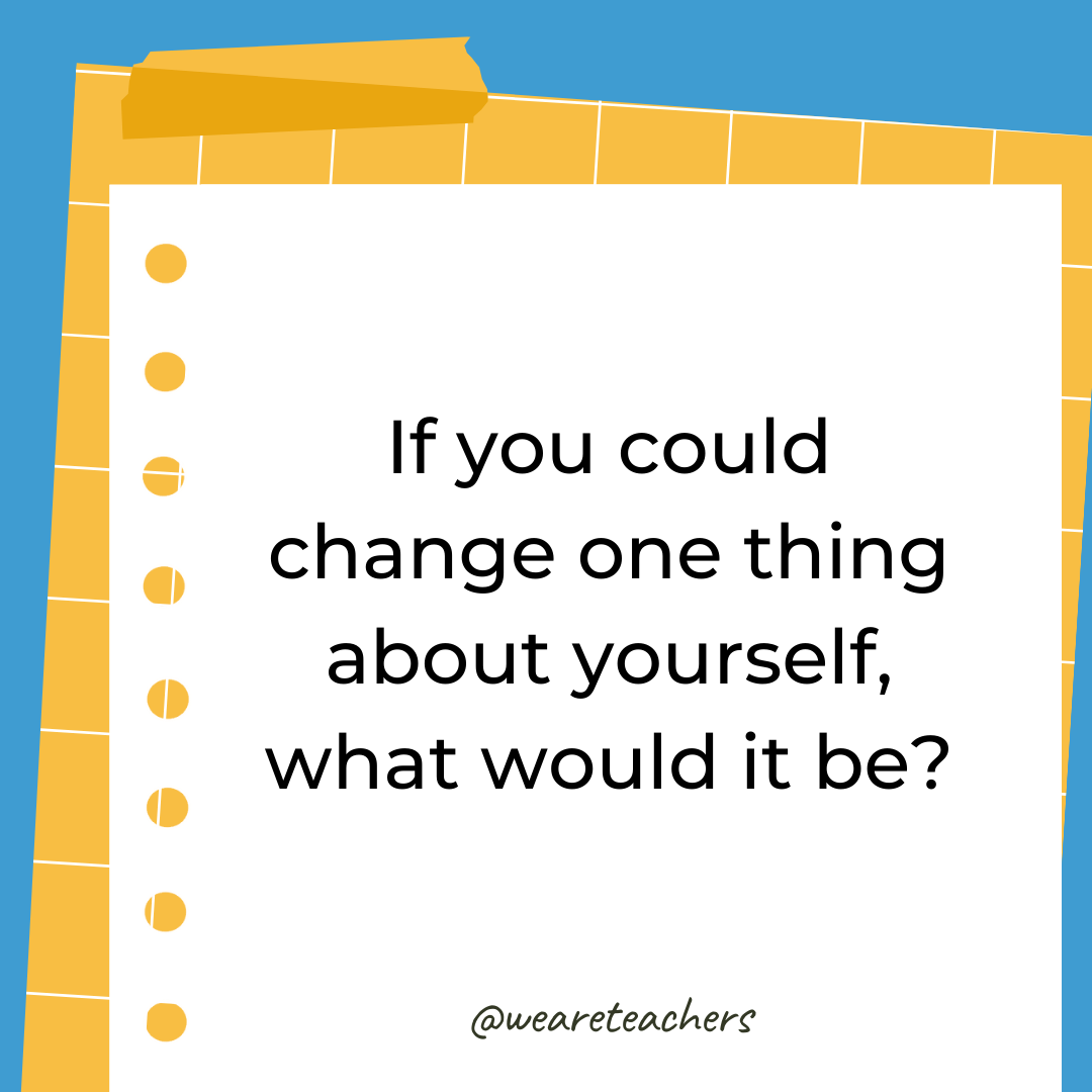 If you could change one thing about yourself, what would it be? If you could change one thing about yourself, what would it be?