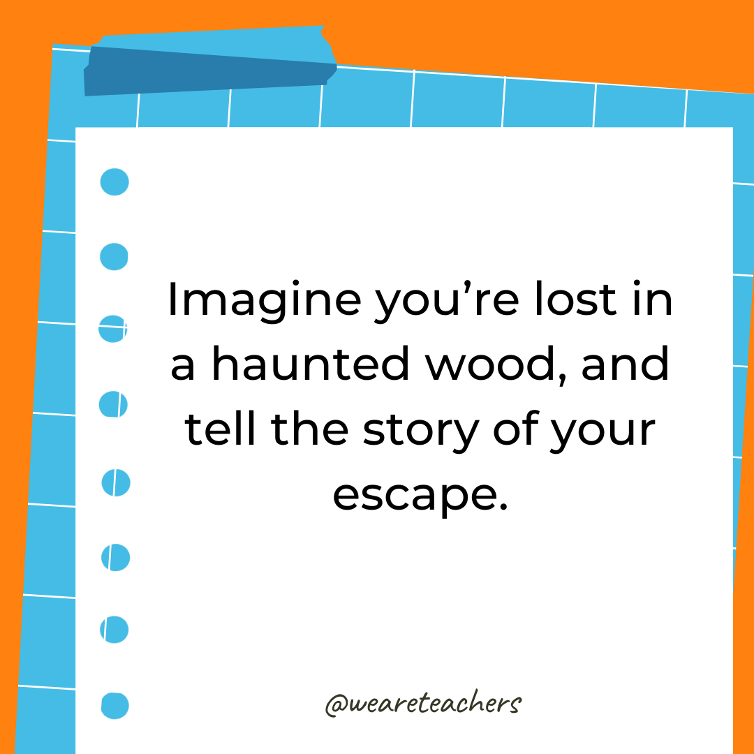 Imagine you’re lost in a haunted wood, and tell the story of your escape. Imagine you’re lost in a haunted wood, and tell the story of your escape.- 4th grade writing prompts