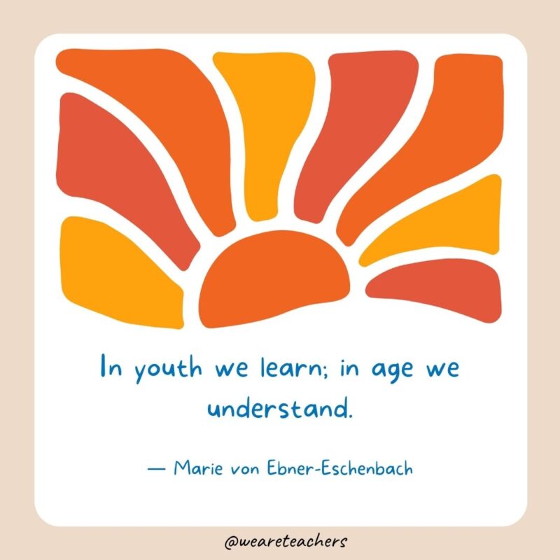 In youth we learn; in age we understand. In youth we learn; in age we understand.