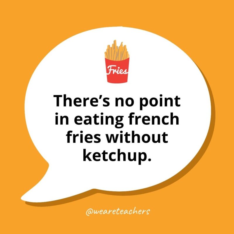 60 Fun and Funny Debate Topics For Kids of All Ages There’s no point in eating french fries without ketchup.
