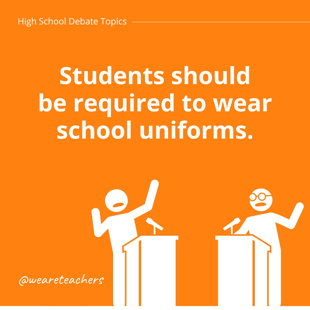 High-Debate-Topics-1-1 Students should be required to wear school uniforms.