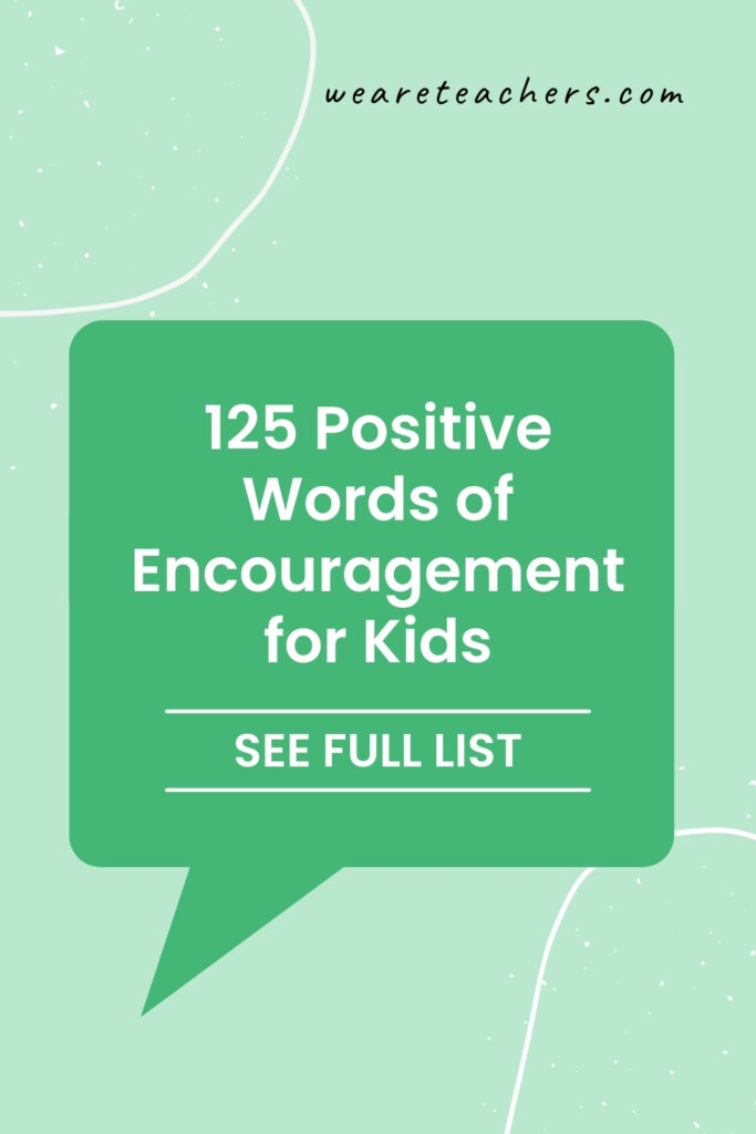 Positive-Words Words of encouragement make all the difference to kids. Here are phrases you can use to encourage and inspire your students.