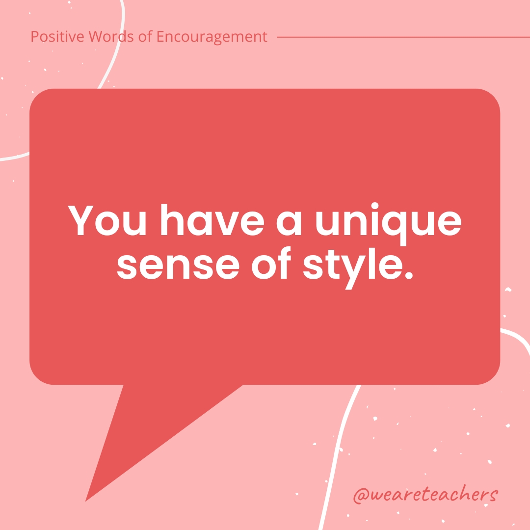 Positive-Words-of-Encourgement-10 You have a unique sense of style.
