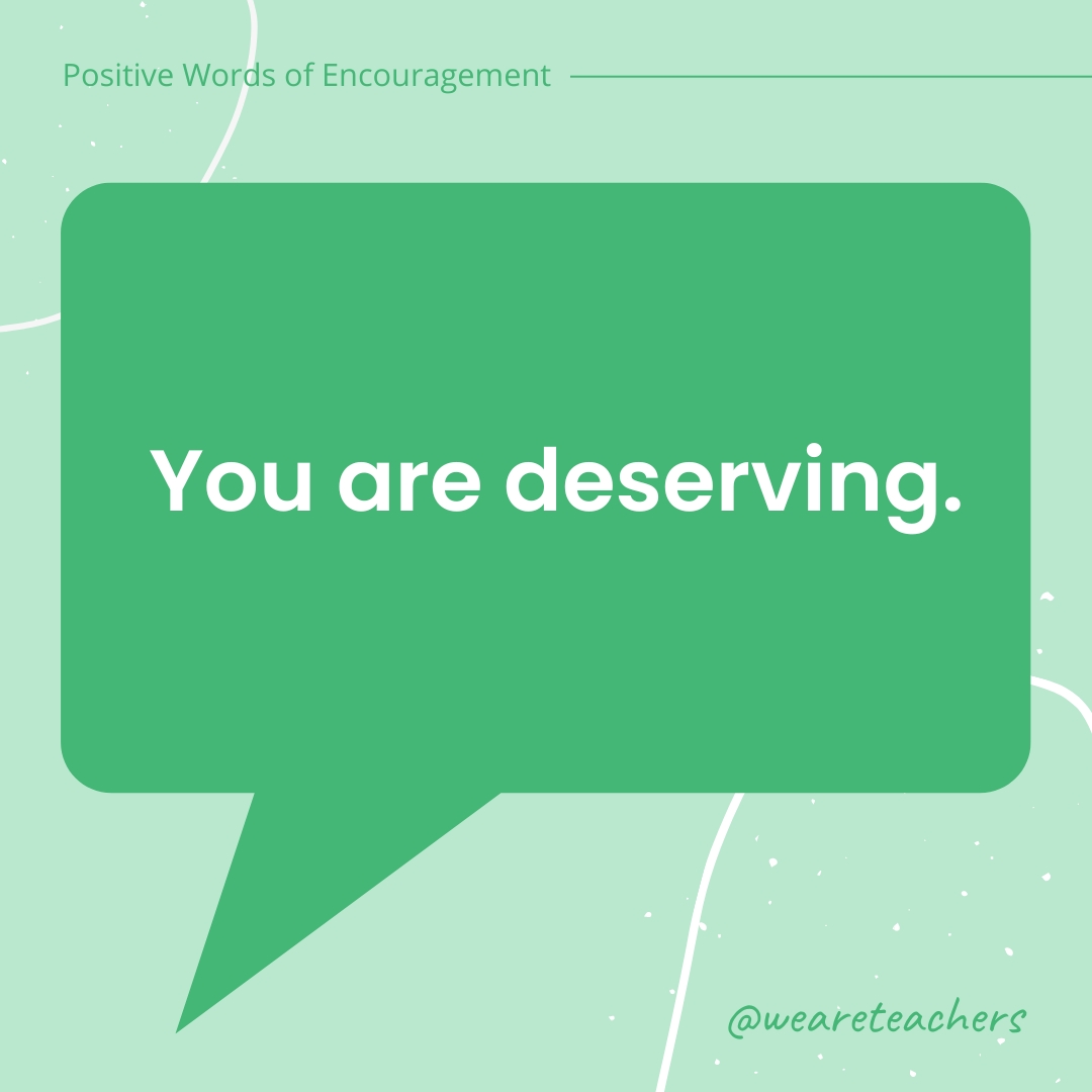 Positive-Words-of-Encourgement-2 You are deserving.