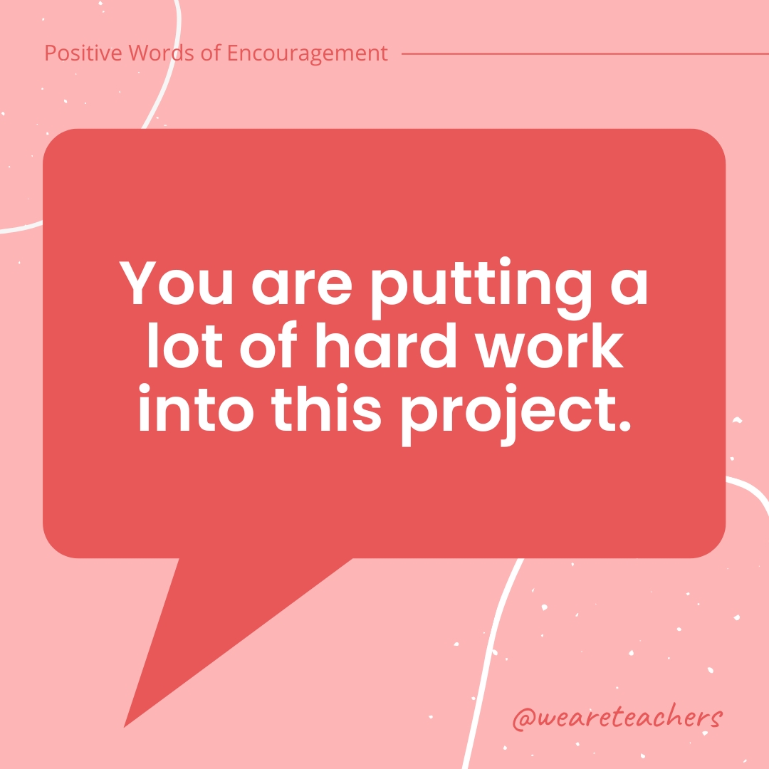 Positive-Words-of-Encourgement-5 You are putting a lot of hard work into this project.