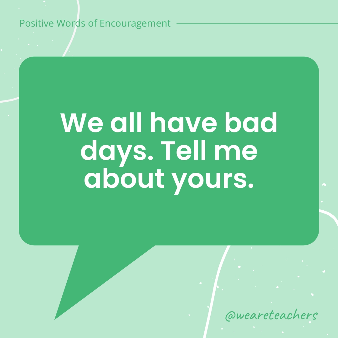 Positive-Words-of-Encourgement-8 We all have bad days. Tell me about yours.