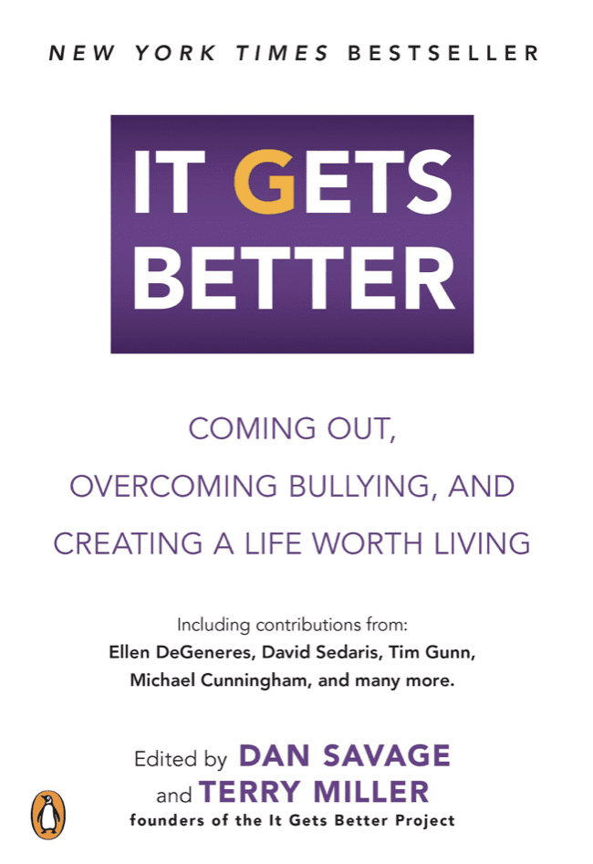 It Gets Better: Coming Out, Overcoming Bullying, and Creating a Life Worth Living edited by Dan Savage and Terry Miller It Gets Better: Coming Out, Overcoming Bullying, and Creating a Life Worth Living edited by Dan Savage and Terry Miller book cover